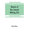 Memoir of Rev. Samuel Whiting, D.D., and of his wife, Elizabeth St. John, with references to some of their English ancestors and American descendants