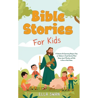 Bible Stories For Kids: A Collection Of Captivating Religious Tales for Children to Teach Christian Moral Values, Jesus's Miracles, and Faith to Grow