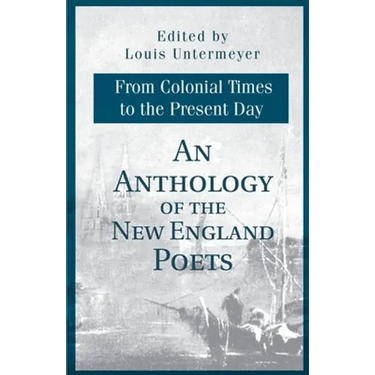 An Anthology of the New England Poets from Colonial Times to the Present Day
