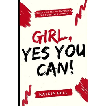 Girl Yes, You Can: Daily Empowerment Quotes for the Purposed Woman