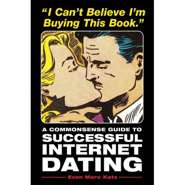 I Can't Believe I'm Buying This Book: A Commonsense Guide to Successful Internet Dating