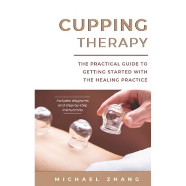 Cupping Therapy: The Practical Guide to Getting Started with the Healing Practice