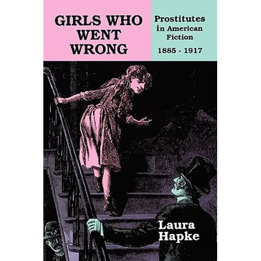 Girls Who Went Wrong: Prostitutes in American Fiction, 1885-1917