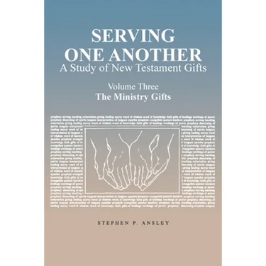 Serving One Another: A Study of New Testament Gifts: Volume Three: The Ministry Gifts