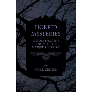 Horrid Mysteries - A Story from the German of the Marquis of Grosse