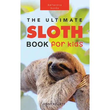 Sloths The Ultimate Sloth Book for Kids: Sloth Facts, 100+ Photos, Two-Toed & Three-Toed Sloths, Rainforest Life & Conservation Quiz