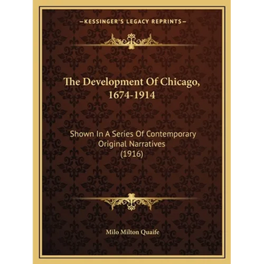 The Development Of Chicago, 1674-1914: Shown In A Series Of Contemporary Original Narratives (1916)