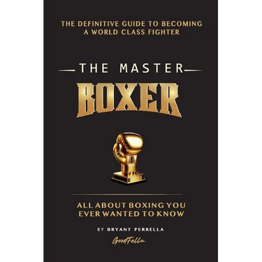 The Master Boxer: The Definitive Guide to Becoming a World Class Fighter