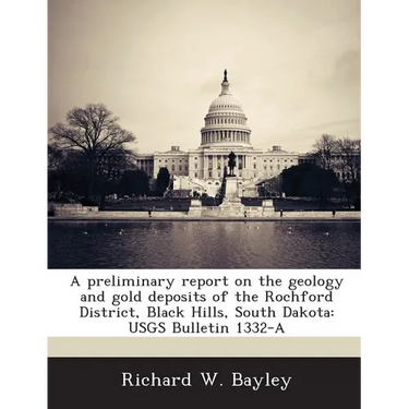 A Preliminary Report on the Geology and Gold Deposits of the Rochford District, Black Hills, South Dakota: Usgs Bulletin 1332-A