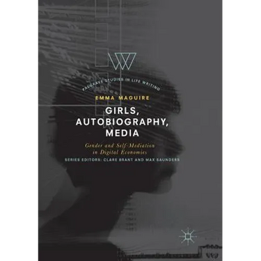 Girls, Autobiography, Media: Gender and Self-Mediation in Digital Economies