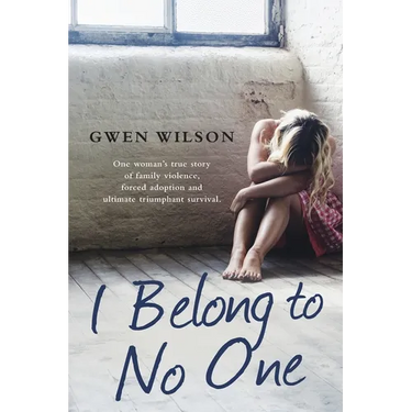 I Belong to No One: One woman's true story of family violence, forced adoption and ultimate triumphant survival