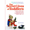 The Secret Lives of Toddlers: A Parent's Guide to the Wonderful, Terrible, Fascinating Behavior of Children Ages 1-3