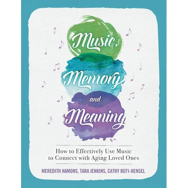 Music, Memory, and Meaning: How to Effectively Use Music to Connect with Aging Loved Ones