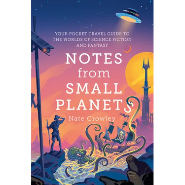 Notes from Small Planets: Your Pocket Travel Guide to the Worlds of Science Fiction and Fantasy