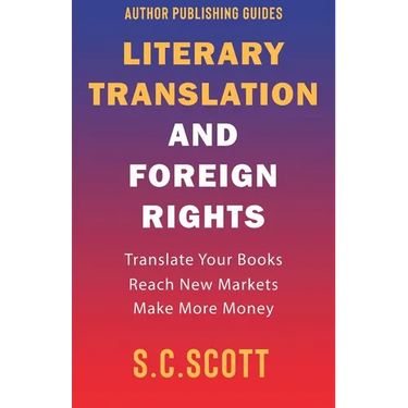 Literary Translation and Foreign Rights: How to Find Translators, Enter New Markets, and Make More Money With Literary Translations