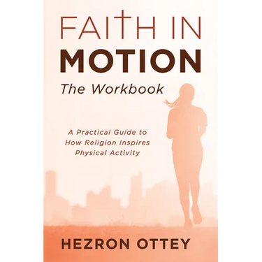 Faith in Motion: The Workbook: A Practical Guide to How Religion Inspires Physical Activity