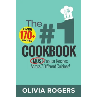 The #1 Cookbook: Over 170+ of the MOST Popular Recipes Across 7 Different Cuisines! (Breakfast, Lunch & Dinner)