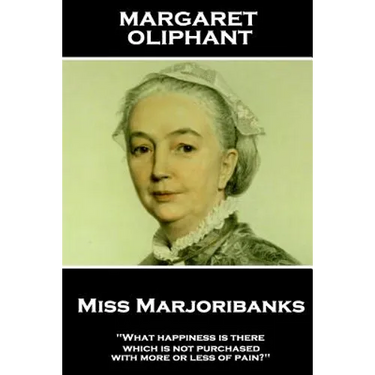 Margaret Oliphant - Miss Marjoribanks: 'What happiness is there which is not purchased with more or less of pain?''