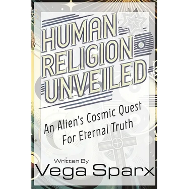 Human Religion Unveiled: An Alien's Cosmic Quest for Eternal Truth