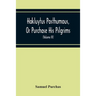 Hakluytus Posthumous, Or Purchase His Pilgrims: Containing A History Of The World In Sea Voyages And Landed Travels By Englishmen And Others (Volume I