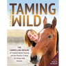 Taming Wild: The Compelling Origins of Freedom Based Training and the Promise It Holds for Horses with Humans