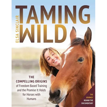 Taming Wild: The Compelling Origins of Freedom Based Training and the Promise It Holds for Horses with Humans