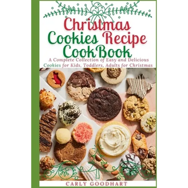 Christmas Cookies Recipe CookBook: A Complete Collection of Easy and Delicious Cookies for Kids, Toddlers and Adults for Christmas