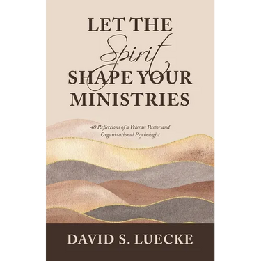 Let the Spirit Shape Your Ministries: 40 Reflections of a Veteran Pastor and Organizational Psychologist