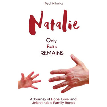 Natalie: Only Faith Remains: A Journey of Hope, Love, and Unbreakable Family Bonds