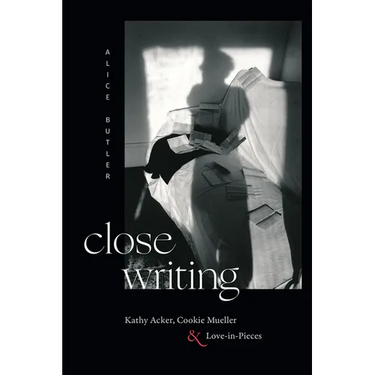 Close Writing: Kathy Acker, Cookie Mueller, and Love-In-Pieces