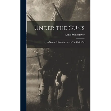 Under the Guns: A Woman's Reminiscences of the Civil War