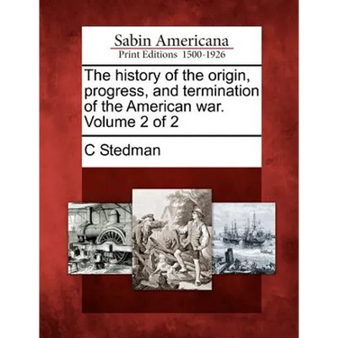 The History of the Origin, Progress, and Termination of the American War. Volume 2 of 2