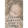 Loving Someone Else's Child: A Christian Case for Step-in Parenting