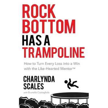 Rock Bottom Has a Trampoline: How to Turn Every Loss into a Win with the Like-Hearted Mentor(TM)