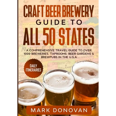 Craft Beer Brewery Guide to All 50 States: A Comprehensive Travel Guide to Over 1000 Breweries, Taprooms, Beer Gardens & Brewpubs in the U.S.A