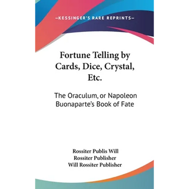 Fortune Telling by Cards, Dice, Crystal, Etc.: The Oraculum, or Napoleon Buonaparte's Book of Fate