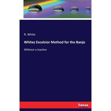 Whites Excelsior Method for the Banjo: Without a teacher