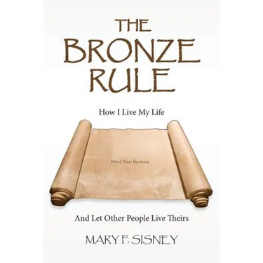 The Bronze Rule: How I Live My Life And Let Other People Live Theirs