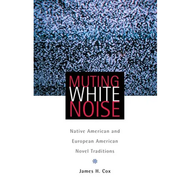 Muting White Noise: Native American and European American Novel Traditions Volume 51