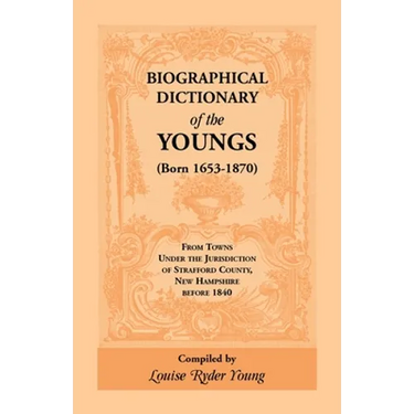 Biographical Dictionary of The Youngs (Born 1653-1870) From Towns Under the Jurisdiction of Strafford County, New Hampshire before 1840