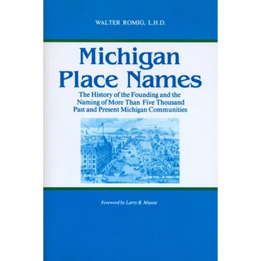 Michigan Place Names: The History of the Founding and the Naming of More Than Five Thousand Past and Present Michigan Communities