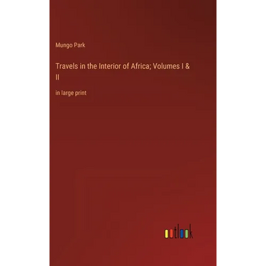 Travels in the Interior of Africa; Volumes I & II: in large print