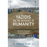 Yazidis on the Margins of Humanity: Internally Displaced in Iraqi Kurdistan