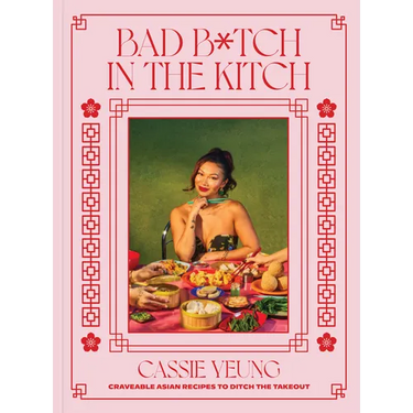 Bad B*tch in the Kitch: Craveable Asian Recipes to Ditch the Takeout: A Cookbook