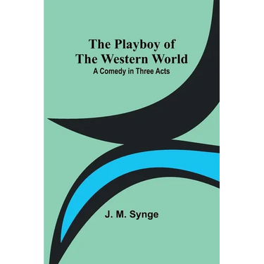 The Playboy of the Western World: A Comedy in Three Acts