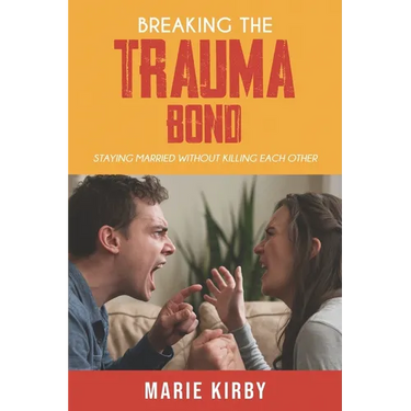Breaking The Trauma Bond: Staying Married Without Killing Each Other
