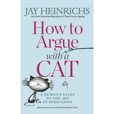 How to Argue with a Cat: A Human's Guide to the Art of Persuasion