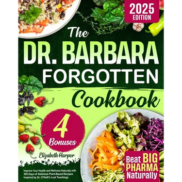 The Dr. Barbara Forgotten Cookbook: Improve Your Health and Wellness Naturally with 365 Days of Delicious Plant-Based Recipes Inspired by Dr. O'Neill'