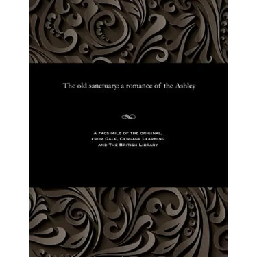 The Old Sanctuary: A Romance of the Ashley