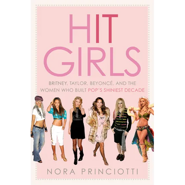 Hit Girls: Britney, Taylor, Beyoncé, and the Women Who Built Pop's Shiniest Decade